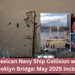 The Mexican Navy Ship Collision with the Brooklyn Bridge: A Comprehensive Investigation of the May 2025 Incident